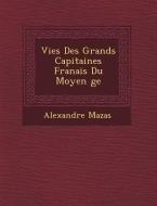 Vies Des Grands Capitaines Fran�ais Du Moyen �ge di Alexandre Mazas edito da SARASWATI PR