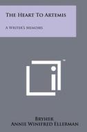 The Heart to Artemis: A Writer's Memoirs di Bryher, Annie Winifred Ellerman edito da Literary Licensing, LLC