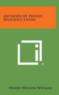 Methods of Private Religious Living di Henry Nelson Wieman edito da Literary Licensing, LLC