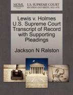 Lewis V. Holmes U.s. Supreme Court Transcript Of Record With Supporting Pleadings di Jackson N Ralston edito da Gale Ecco, U.s. Supreme Court Records