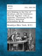 Acts Relating to the City of Brooklyn, and the Ordinances Thereof; Together with an Appendix, Containing the Old Charters, Statistical Information, &C edito da Gale, Making of Modern Law