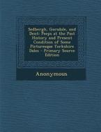 Sedbergh, Garsdale, and Dent: Peeps at the Past History and Present Condition of Some Picturesque Yorkshire Dales di Anonymous edito da Nabu Press
