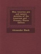 Miss America; Pen and Camera Sketches of the American Girl di Alexander Black edito da Nabu Press