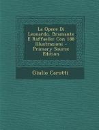 Le Opere Di Leonardo, Bramante E Raffaello: Con 188 Illustrazioni di Giulio Carotti edito da Nabu Press