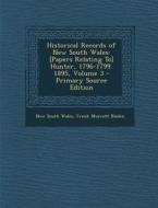 Historical Records of New South Wales: [Papers Relating To] Hunter, 1796-1799. 1895, Volume 3 - Primary Source Edition di New South Wales, Frank Murcott Bladen edito da Nabu Press
