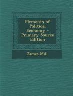 Elements of Political Economy di James Mill edito da Nabu Press