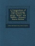 A Compendium of Food-Microscopy with Sections on Drugs, Water, and Tobacco - Primary Source Edition di Arthur Hill Hassall, Edwy Godwin Clayton edito da Nabu Press