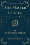 The Master Of Life di William Douw Lighthall edito da Forgotten Books