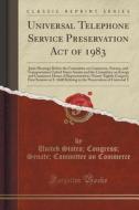 Universal Telephone Service Preservation Act Of 1983 di United States Congress Senat Commerce edito da Forgotten Books
