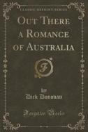 Out There A Romance Of Australia (classic Reprint) di Dick Donovan edito da Forgotten Books