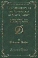 The Abduction, Or The Adventures Of Major Sarney, Vol. 1 Of 3 di Unknown Author edito da Forgotten Books