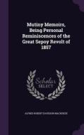 Mutiny Memoirs, Being Personal Reminiscences Of The Great Sepoy Revolt Of 1857 di Alfred Robert Davidson MacKenzie edito da Palala Press