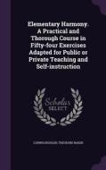 Elementary Harmony. A Practical And Thorough Course In Fifty-four Exercises Adapted For Public Or Private Teaching And Self-instruction di Ludwig Bussler, Theodore Baker edito da Palala Press