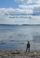 The Happiness Riddle and the Quest for a Good Life di Mark Cieslik edito da Palgrave Macmillan UK