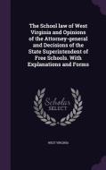 The School Law Of West Virginia And Opinions Of The Attorney-general And Decisions Of The State Superintendent Of Free Schools. With Explanations And  di West Virginia edito da Palala Press