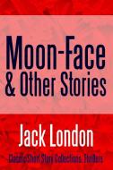 Moon-Face & Other Stories di Jack London edito da Lulu.com