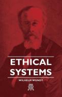 Ethical Systems di Wilhelm Wundt edito da Hesperides Press