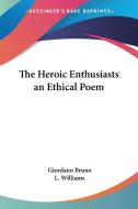 The Heroic Enthusiasts An Ethical Poem di Giordano Bruno edito da Kessinger Publishing Co