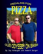 Pedaling for Pizza: Our Odyssey on Bikes di Jay McNaught, Robert Berger edito da Createspace