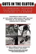 Guts in the Clutch: 77 Legendary Triumphs, Heartbreaks, and Wild Finishes in 12 Sports di Richard J. Noyes edito da Booksurge Publishing