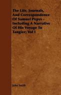 The Life, Journals, And Correspondence Of Samuel Pepys - Including A Narrative Of His Voyage To Tangier; Vol I di John Smith edito da Bradley Press