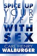 Spice Up Your Life With Sex di Carl Henry Walburger edito da America Star Books