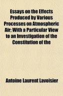 Essays On The Effects Produced By Variou di Antoine Laurent De Lavoisier edito da Lightning Source Uk Ltd