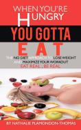 When You're Hungry, You Gotta Eat: The No Diet Approach to Lose Weight and Maximize Your Workout di Nathalie Plamondon-Thomas edito da AUTHORHOUSE