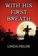 With His First Breath di Linda Fields edito da America Star Books