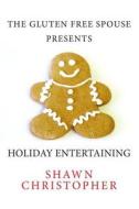 The Gluten Free Spouse Presents Holiday Entertaining di Shawn Christopher edito da Createspace