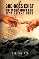 GOD DOES EXIST NO MORE NUCLEAR TESTING AND MORE di Jose Collazo edito da Xlibris