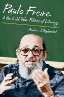 Paulo Freire and the Cold War Politics of Literacy di Andrew J. Kirkendall edito da The University of North Carolina Press