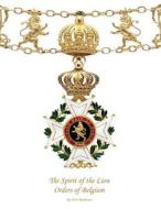 The Spirit of the Lion: Orders of Belgium di MR Antti Ruokonen B. Sc edito da Createspace