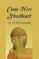 Come Here Sweetheart di Tadzia Treadwell edito da Xlibris