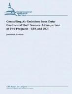 Controlling Air Emissions from Outer Continental Shelf Sources: A Comparison of Two Programs - EPA and Doi di Jonathan L. Ramseur edito da Createspace