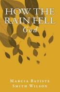 How the Rain Fell: God di Marcia Batiste Smith Wilson edito da Createspace