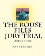 The Rouse Files - Jury Trial - Volume Three di Anne Skinner edito da Createspace