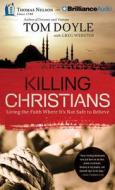 Killing Christians: Living the Faith Where It's Not Safe to Believe di Tom Doyle edito da Thomas Nelson on Brilliance Audio