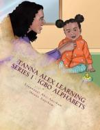 IGBO ALPHABETS: TANNA ALEX SERIES BOOK 1 di IKENNA ANYIKAM edito da LIGHTNING SOURCE UK LTD