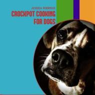 Crockpot Cooking for Dogs di Jessica Rodrigue edito da Createspace