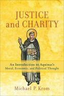 Justice and Charity: An Introduction to Aquinas's Moral, Economic, and Political Thought di Michael P. Krom edito da BAKER ACADEMIC