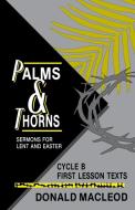Palms and Thorns: Sermons for Lent and Easter: Cycle B First Lesson Texts di Donald MacLeod edito da CSS Publishing Company