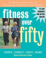 Fitness Over Fifty: An Exercise Guide from the National Institute on Aging [With DVD] di John Glenn edito da Hatherleigh Press