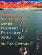 The Pretribulation Rapture Doctrine and the Progressive Dispensational System di John A. Alifano edito da Dissertation.Com.