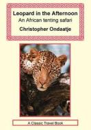Leopard In The Afternoon - An Africa Tenting Safari di Christopher Ondaatje edito da Long Riders\' Guild Press