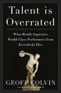 Talent Is Overrated: What Really Separates World-Class Performers from Everybody Else di Geoffrey Colvin edito da Portfolio