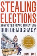 Stealing Elections di John Fund edito da Encounter Books,USA