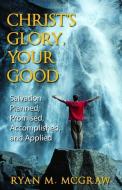 Christ's Glory, Your Good: Salvation Planned, Promised, Accomplished, and Applied di Ryan M. McGraw edito da REFORMATION HERITAGE BOOKS