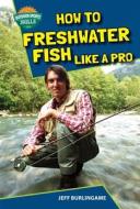 How to Freshwater Fish Like a Pro di Jeff Burlingame edito da Speeding Star