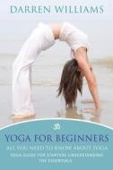 Yoga For Beginners di Darren Williams edito da Speedy Title Management Llc